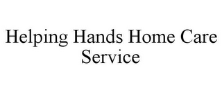 HELPING HANDS HOME CARE SERVICE