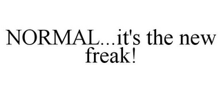 NORMAL...IT'S THE NEW FREAK!