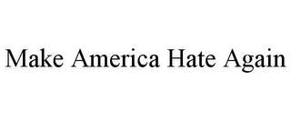 MAKE AMERICA HATE AGAIN