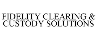 FIDELITY CLEARING & CUSTODY SOLUTIONS