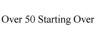 OVER 50 STARTING OVER