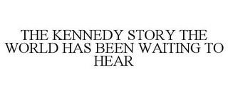 THE KENNEDY STORY THE WORLD HAS BEEN WAITING TO HEAR