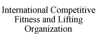 INTERNATIONAL COMPETITIVE FITNESS AND LIFTING ORGANIZATION