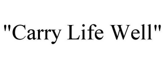 "CARRY LIFE WELL"