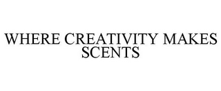 WHERE CREATIVITY MAKES SCENTS