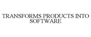 TRANSFORMS PRODUCTS INTO SOFTWARE