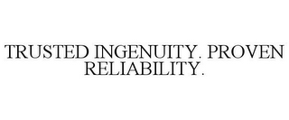 TRUSTED INGENUITY. PROVEN RELIABILITY.