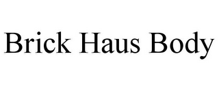 BRICK HAUS BODY