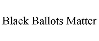 BLACK BALLOTS MATTER