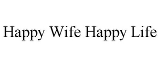 HAPPY WIFE HAPPY LIFE