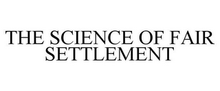 THE SCIENCE OF FAIR SETTLEMENT