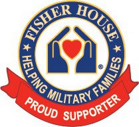 FISHER HOUSE HELPING MILITARY FAMILIES PROUD SUPPORTER