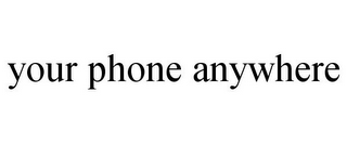 YOUR PHONE ANYWHERE