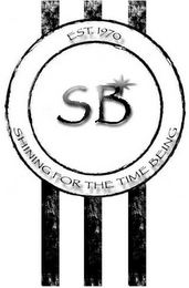 SB SHINING FOR THE TIME BEING EST. 1970