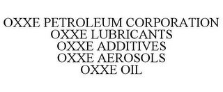 OXXE PETROLEUM CORPORATION OXXE LUBRICANTS OXXE ADDITIVES OXXE AEROSOLS OXXE OIL