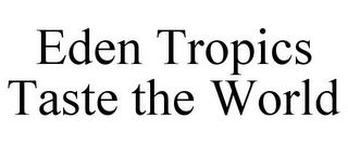 EDEN TROPICS TASTE THE WORLD