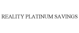 REALITY PLATINUM SAVINGS