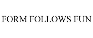 FORM FOLLOWS FUN