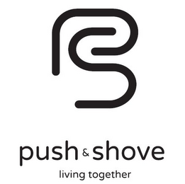 PS PUSH & SHOVE LIVING TOGETHER