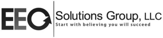 EEO SOLUTIONS GROUP, LLC START WITH BELIEVING YOU WILL SUCCEED