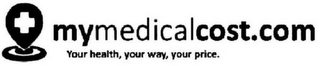 MYMEDICALCOST.COM YOUR HEALTH, YOUR WAY, YOUR PRICE.