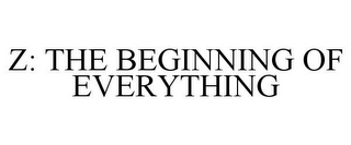 Z: THE BEGINNING OF EVERYTHING