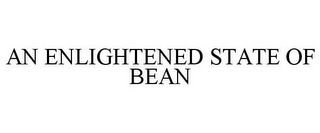 AN ENLIGHTENED STATE OF BEAN