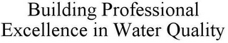BUILDING PROFESSIONAL EXCELLENCE IN WATER QUALITY