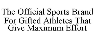 THE OFFICIAL SPORTS BRAND FOR GIFTED ATHLETES THAT GIVE MAXIMUM EFFORT