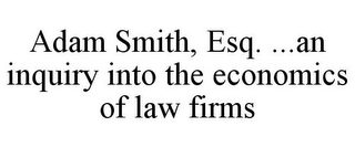 ADAM SMITH, ESQ. ...AN INQUIRY INTO THE ECONOMICS OF LAW FIRMS