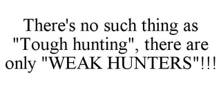 THERE'S NO SUCH THING AS "TOUGH HUNTING", THERE ARE ONLY "WEAK HUNTERS"!!!