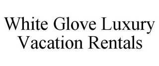 WHITE GLOVE LUXURY VACATION RENTALS