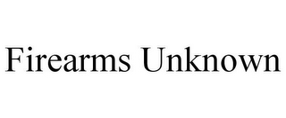 FIREARMS UNKNOWN