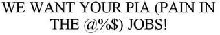 WE WANT YOUR PIA (PAIN IN THE @%$) JOBS!