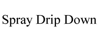 SPRAY DRIP DOWN