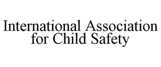 INTERNATIONAL ASSOCIATION FOR CHILD SAFETY