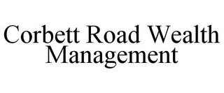 CORBETT ROAD WEALTH MANAGEMENT