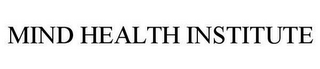 MIND HEALTH INSTITUTE