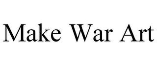 MAKE WAR ART