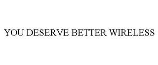 YOU DESERVE BETTER WIRELESS