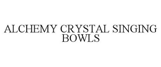 ALCHEMY CRYSTAL SINGING BOWLS