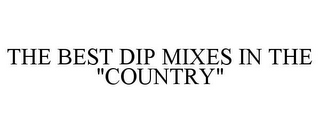 THE BEST DIP MIXES IN THE "COUNTRY"