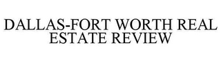 DALLAS-FORT WORTH REAL ESTATE REVIEW