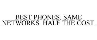 BEST PHONES. SAME NETWORKS. HALF THE COST.