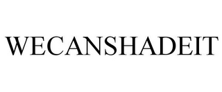 WECANSHADEIT