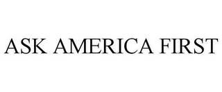 ASK AMERICA FIRST
