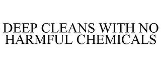 DEEP CLEANS WITH NO HARMFUL CHEMICALS