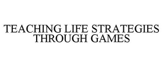 TEACHING LIFE STRATEGIES THROUGH GAMES