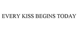 EVERY KISS BEGINS TODAY