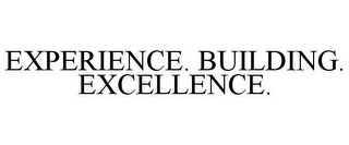 EXPERIENCE. BUILDING. EXCELLENCE.